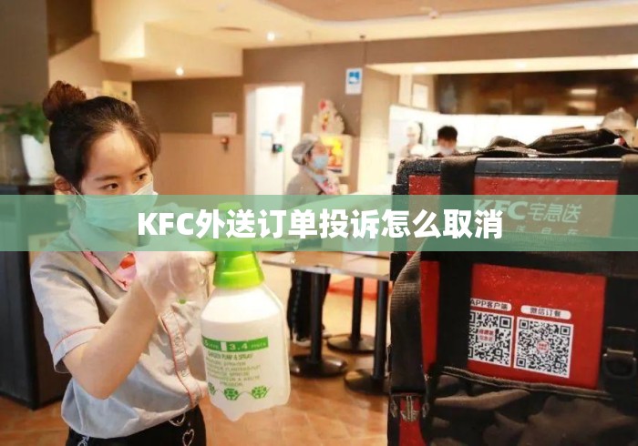 KFC外送订单投诉怎么取消 KFC外送订单投诉怎么取消