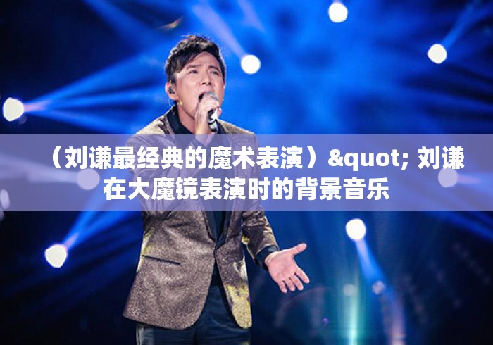 （刘谦最经典的魔术表演）" 刘谦在大魔镜表演时的背景音乐