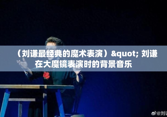 （刘谦最经典的魔术表演）" 刘谦在大魔镜表演时的背景音乐