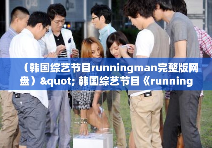 （韩国综艺节目runningman完整版网盘）" 韩国综艺节目《runningman》哪期最好看?