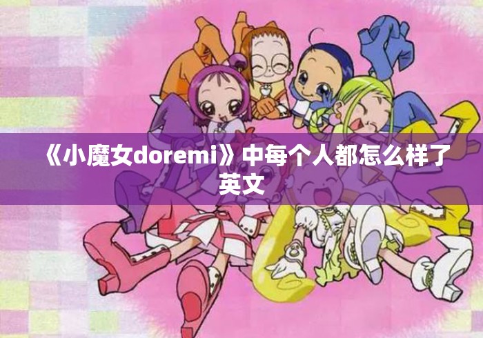 《小魔女doremi》中每个人都怎么样了英文