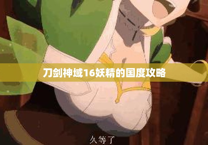 刀剑神域16妖精的国度攻略 刀剑神域16妖精的国度攻略