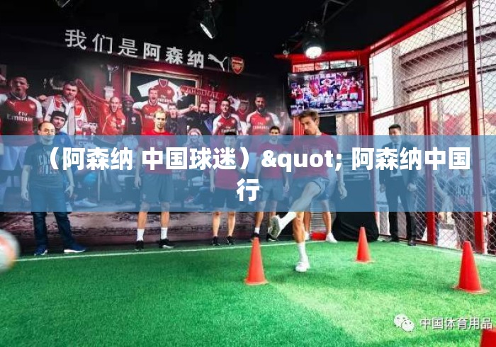 (阿森纳 中国球迷)" 阿森纳中国行 (阿森纳 中国球迷)" 阿森纳中国行