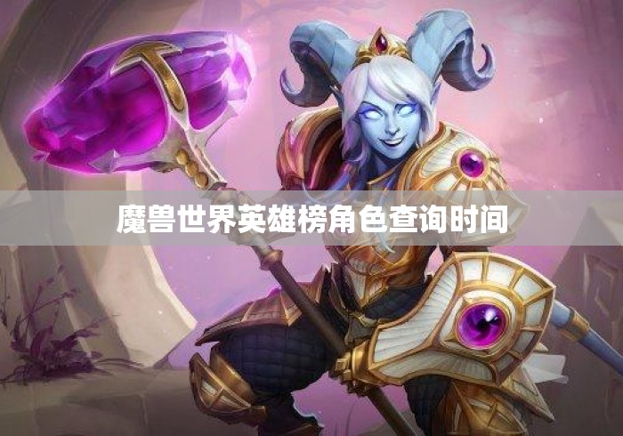 魔兽世界英雄榜角色查询时间 魔兽世界英雄榜角色查询时间