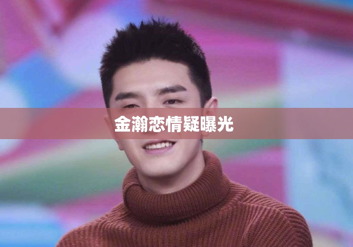 金瀚恋情疑曝光 金瀚恋情疑曝光