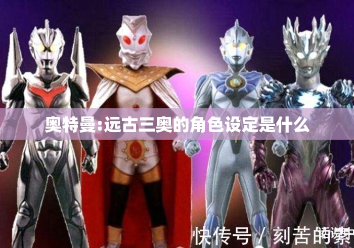 奥特曼:远古三奥的角色设定是什么