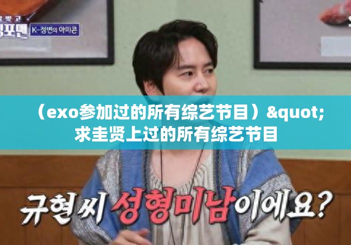 （exo参加过的所有综艺节目）" 求圭贤上过的所有综艺节目