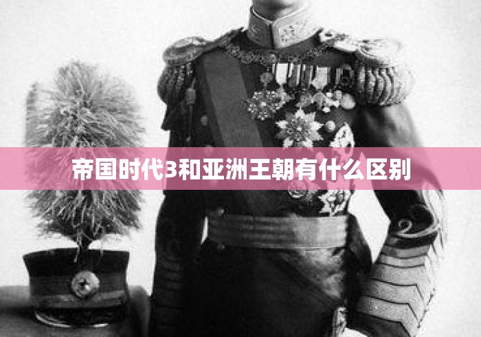 帝国时代3和亚洲王朝有什么区别 帝国时代3和亚洲王朝有什么区别