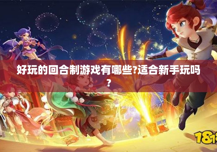 好玩的回合制游戏有哪些?适合新手玩吗?
