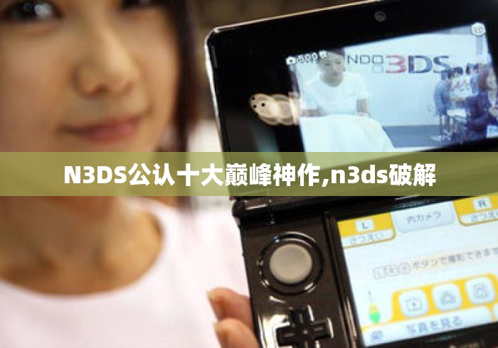 N3DS公认十大巅峰神作,n3ds破解 N3DS公认十大巅峰神作,n3ds破解