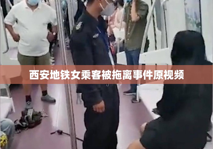 西安地铁女乘客被拖离事件原视频 西安地铁女乘客被拖离事件原视频