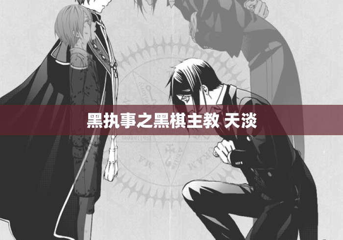 黑执事之黑棋主教 天淡 黑执事之黑棋主教 天淡