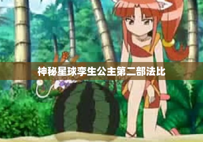 神秘星球孪生公主第二部法比 神秘星球孪生公主第二部法比
