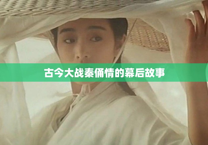 古今大战秦俑情的幕后故事