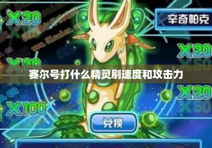 赛尔号打什么精灵刷速度和攻击力