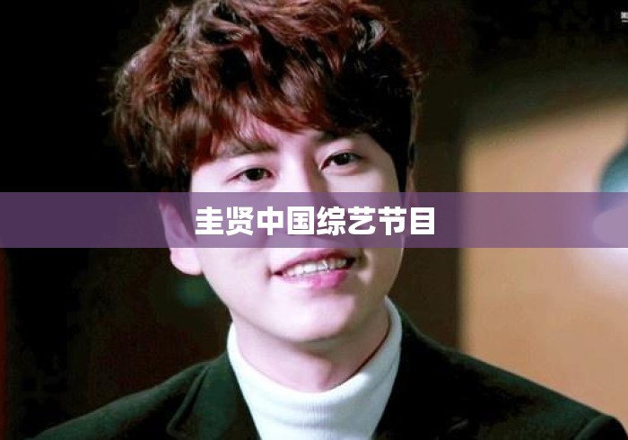 圭贤中国综艺节目 圭贤中国综艺节目