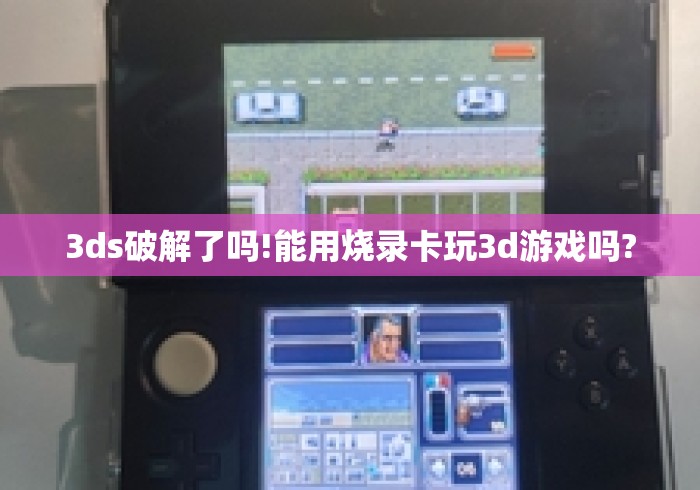 3ds破解了吗!能用烧录卡玩3d游戏吗?