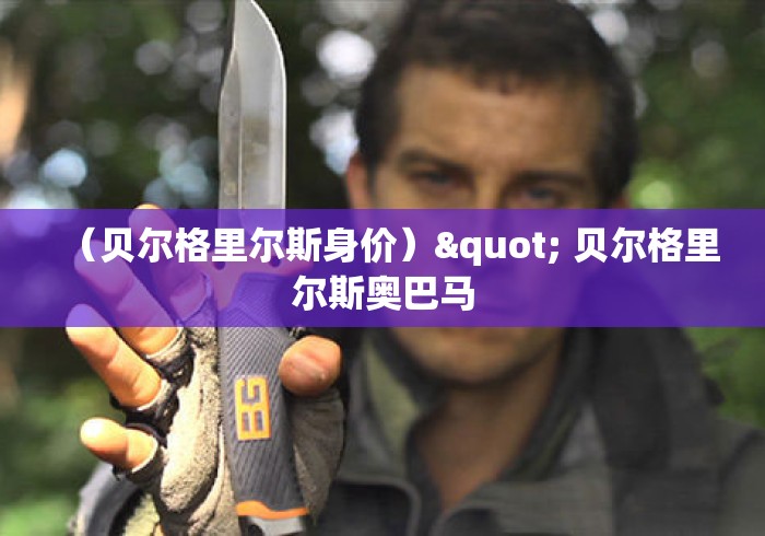 （贝尔格里尔斯身价）" 贝尔格里尔斯奥巴马