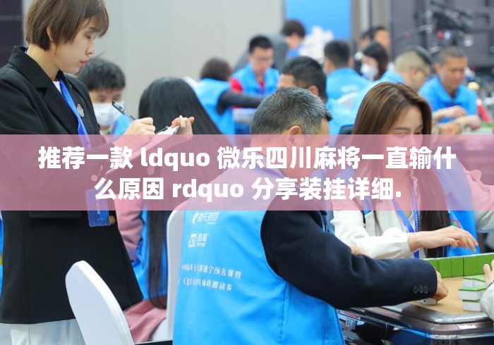 推荐一款 ldquo 微乐四川麻将一直输什么原因 rdquo 分享装挂详细.