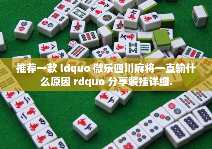 推荐一款 ldquo 微乐四川麻将一直输什么原因 rdquo 分享装挂详细.