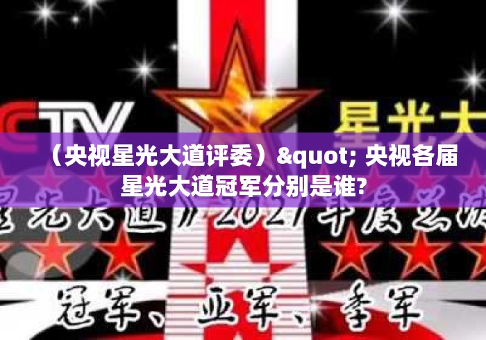 (央视星光大道评委)" 央视各届星光大道冠军分别是谁? (央视星光大道评委)" 央视各届星光大道冠军分别是谁?