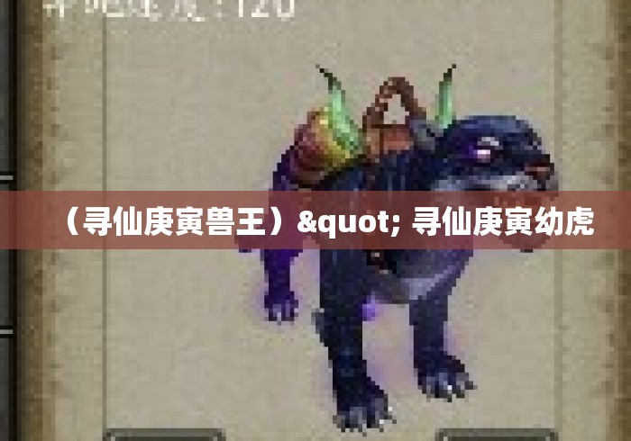 (寻仙庚寅兽王)" 寻仙庚寅幼虎 (寻仙庚寅兽王)" 寻仙庚寅幼虎