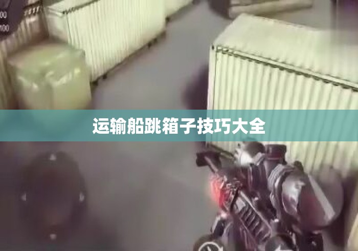 运输船跳箱子技巧大全