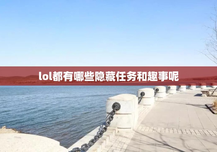 lol都有哪些隐藏任务和趣事呢