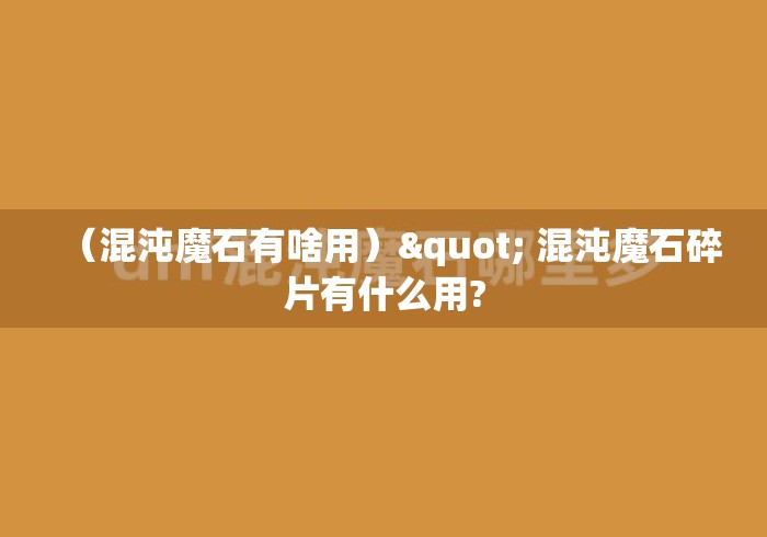 （混沌魔石有啥用）" 混沌魔石碎片有什么用?