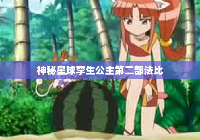 神秘星球孪生公主第二部法比 神秘星球孪生公主第二部法比