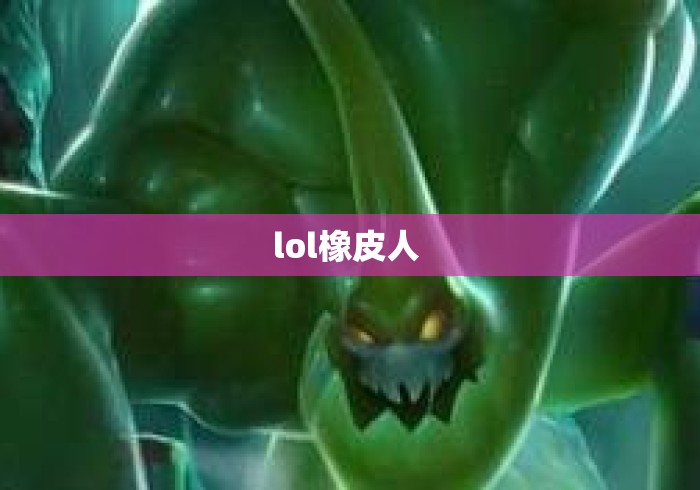 lol橡皮人 lol橡皮人