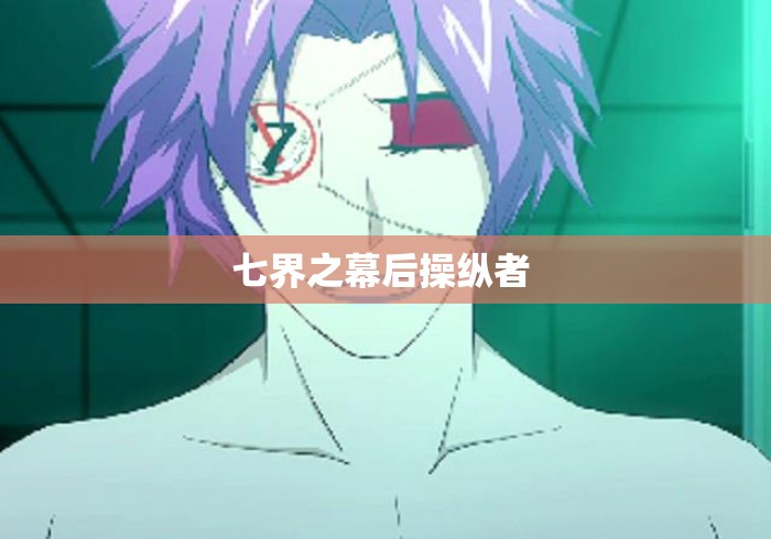 七界之幕后操纵者 七界之幕后操纵者