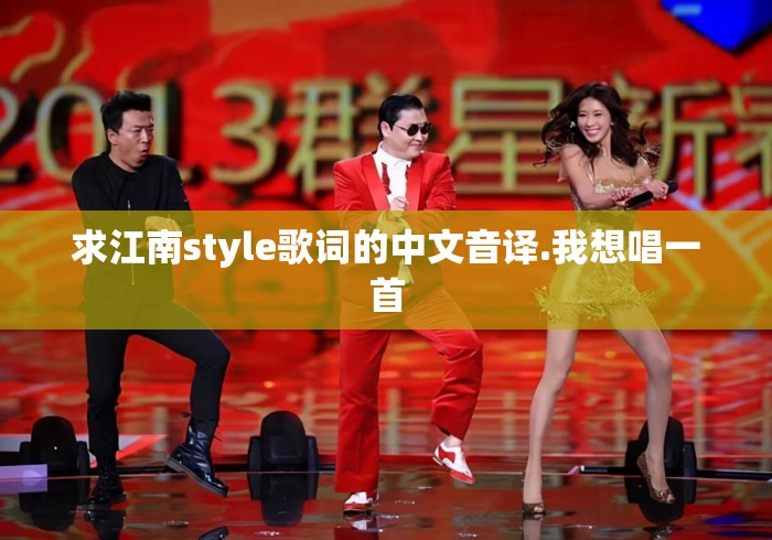 求江南style歌词的中文音译.我想唱一首，求江南Style歌词中文音译，我想唱一首