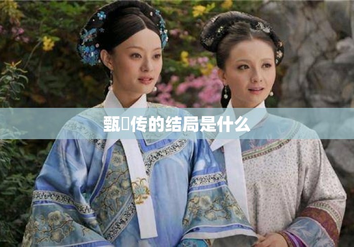 甄嬛传的结局是什么 甄嬛传的结局是什么