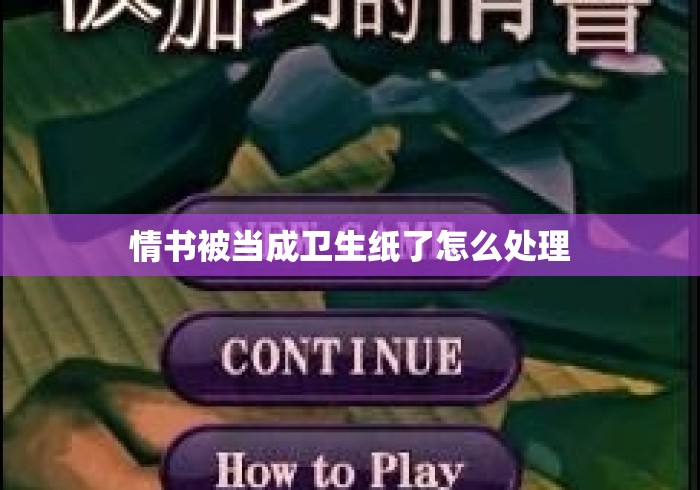 情书被当成卫生纸了怎么处理