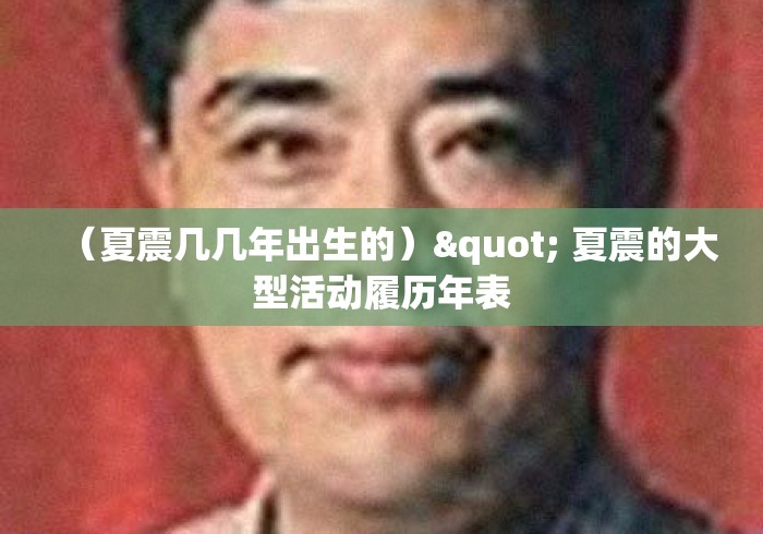 （夏震几几年出生的）" 夏震的大型活动履历年表