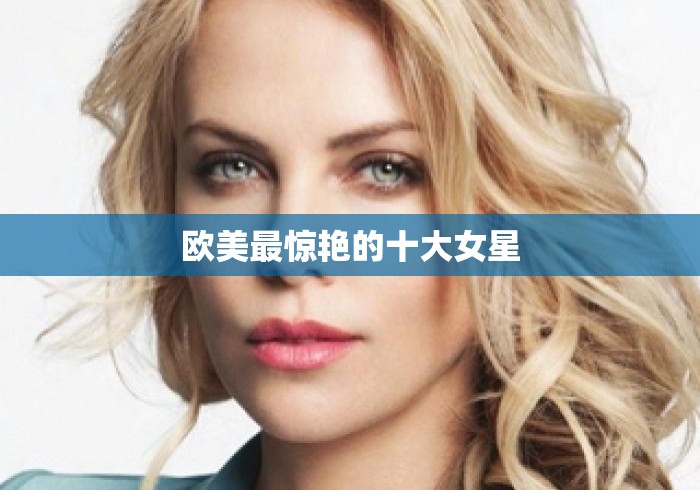 欧美最惊艳的十大女星 欧美最惊艳的十大女星