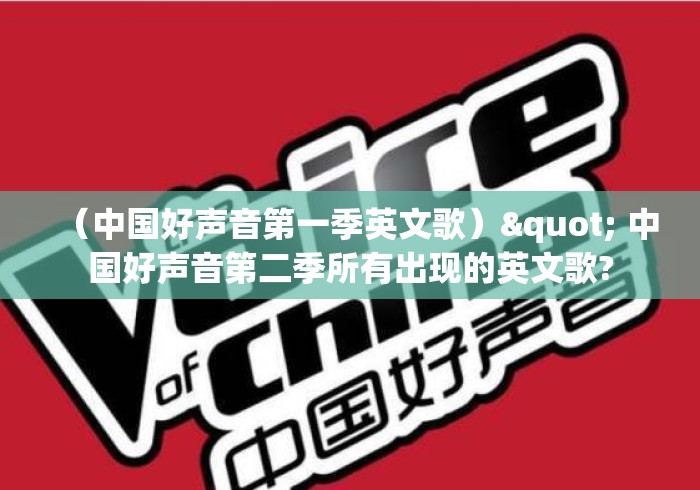 (中国好声音第一季英文歌)" 中国好声音第二季所有出现的英文歌? (中国好声音第一季英文歌)" 中国好声音第二季所有出现的英文歌?