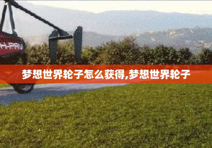 梦想世界轮子怎么获得,梦想世界轮子