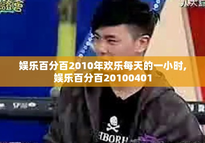 娱乐百分百2010年欢乐每天的一小时,娱乐百分百20100401 娱乐百分百2010年欢乐每天的一小时,娱乐百分百20100401
