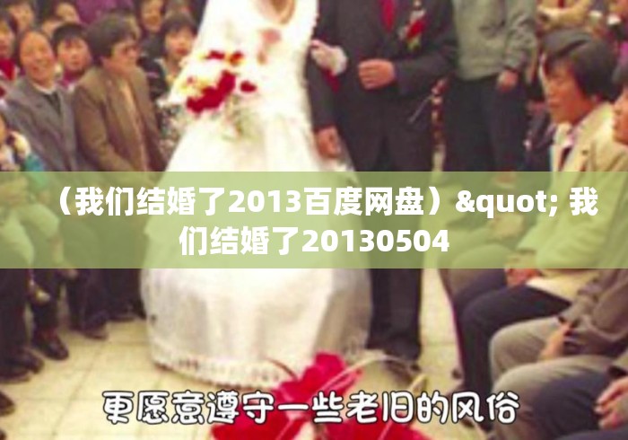 （我们结婚了2013百度网盘）" 我们结婚了20130504