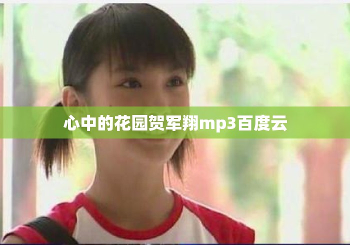心中的花园贺军翔mp3百度云 心中的花园贺军翔mp3百度云