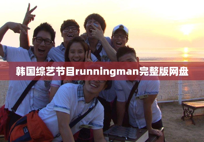 韩国综艺节目runningman完整版网盘，Running Man完整版网盘资源汇总