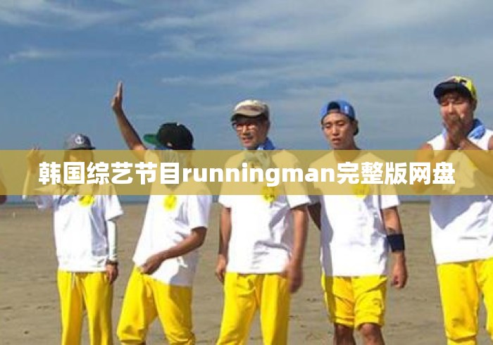 韩国综艺节目runningman完整版网盘 韩国综艺节目runningman完整版网盘