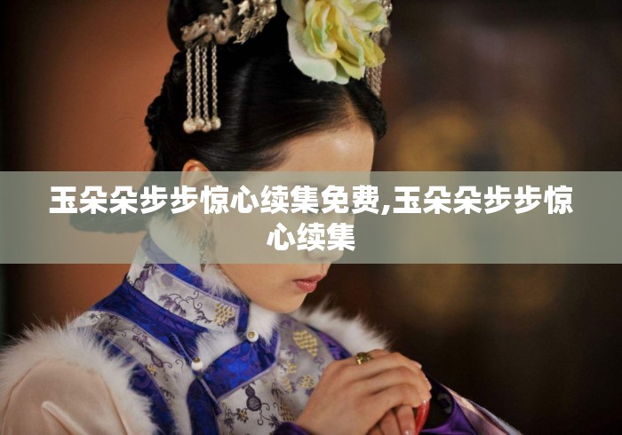 玉朵朵步步惊心续集免费,玉朵朵步步惊心续集