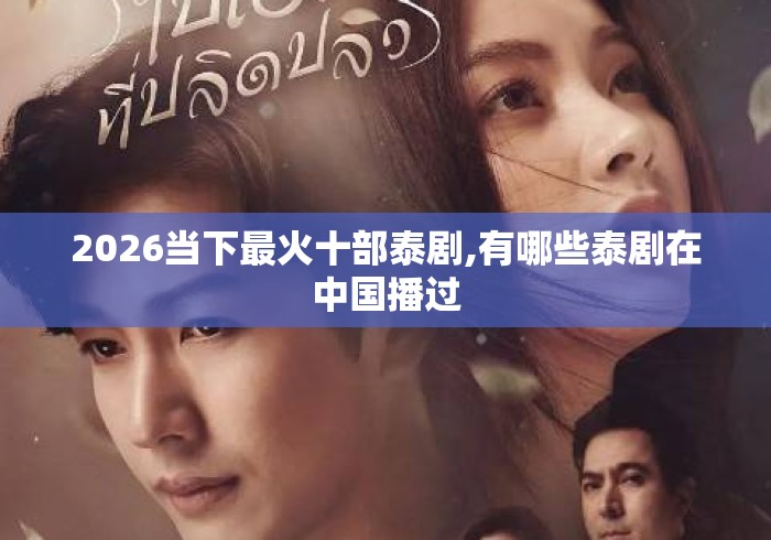 2026当下最火十部泰剧,有哪些泰剧在中国播过