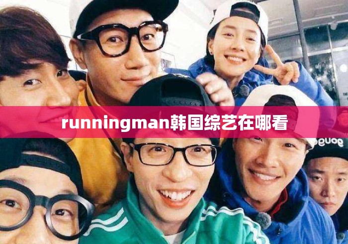 runningman韩国综艺在哪看 runningman韩国综艺在哪看